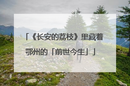 《长安的荔枝》里藏着鄂州的「前世今生」
