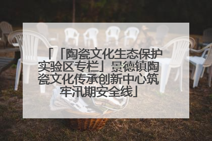 「陶瓷文化生态保护实验区专栏」景德镇陶瓷文化传承创新中心筑牢汛期安全线