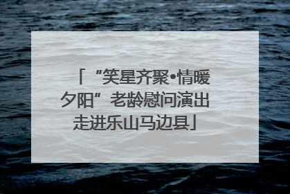 “笑星齐聚•情暖夕阳”老龄慰问演出走进乐山马边县