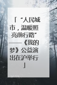 “人民城市，温暖照亮前行路”——《我的梦》公益演出在沪举行