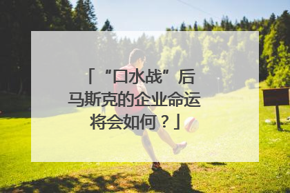 “口水战”后 马斯克的企业命运将会如何？