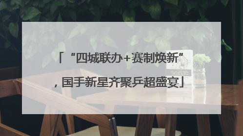 “四城联办+赛制焕新”，国手新星齐聚乒超盛宴