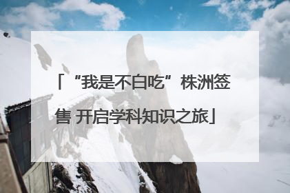 “我是不白吃”株洲签售 开启学科知识之旅