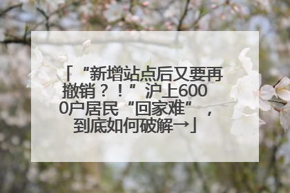 “新增站点后又要再撤销？！”沪上6000户居民“回家难”，到底如何破解→