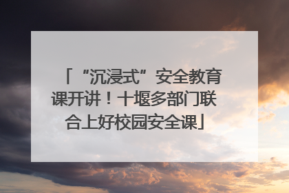 “沉浸式”安全教育课开讲！十堰多部门联合上好校园安全课