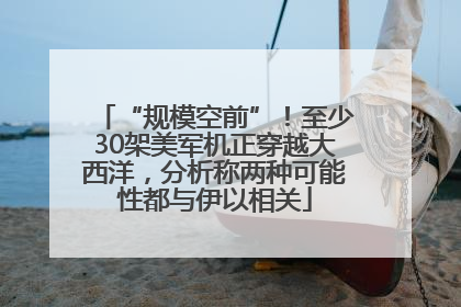 “规模空前”！至少30架美军机正穿越大西洋，分析称两种可能性都与伊以相关