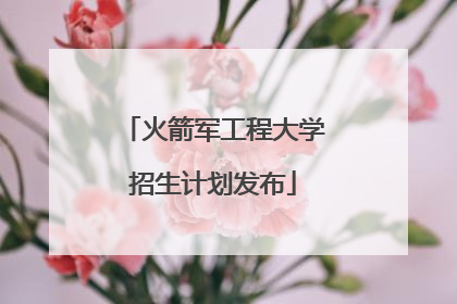 火箭军工程大学招生计划发布