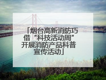 烟台高新消防巧借“科技活动周”开展消防产品科普宣传活动
