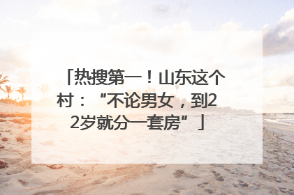 热搜第一！山东这个村：“不论男女，到22岁就分一套房”