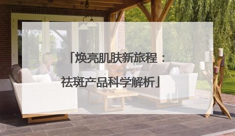 焕亮肌肤新旅程：祛斑产品科学解析