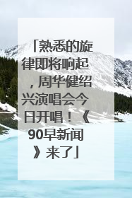 熟悉的旋律即将响起，周华健绍兴演唱会今日开唱！《90早新闻》来了