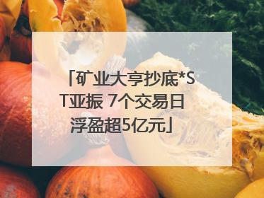 矿业大亨抄底*ST亚振 7个交易日浮盈超5亿元