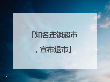 知名连锁超市，宣布退市