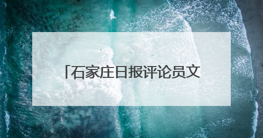 石家庄日报评论员文章｜德润滹沱两岸清 文明花开幸福城
