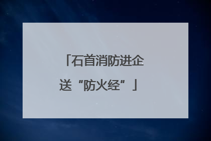 石首消防进企送“防火经”