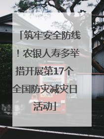 筑牢安全防线!农银人寿多举措开展第17个全国防灾减灾日活动