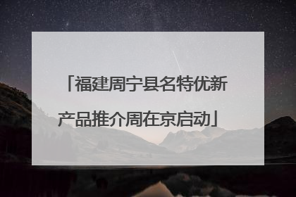 福建周宁县名特优新产品推介周在京启动
