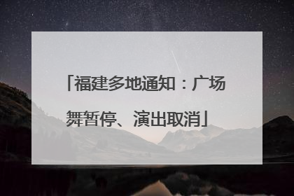 福建多地通知：广场舞暂停、演出取消