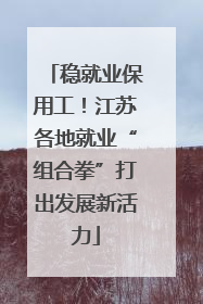 稳就业保用工！江苏各地就业“组合拳”打出发展新活力
