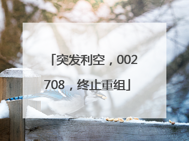 突发利空，002708，终止重组