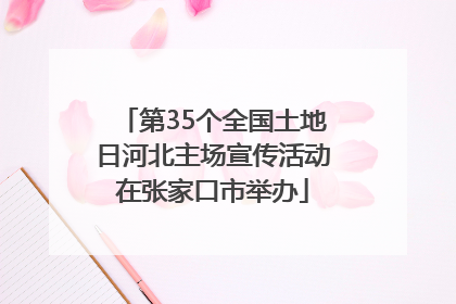 第35个全国土地日河北主场宣传活动在张家口市举办