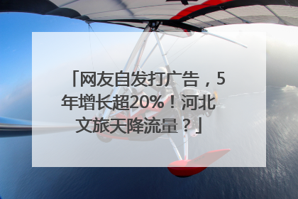 网友自发打广告，5年增长超20%！河北文旅天降流量？