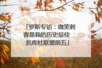 罗斯专访：微笑刺客是我的历史最佳 詹库杜联盟前五