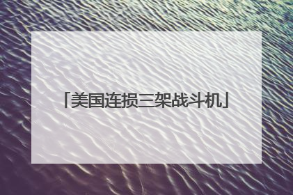 美国连损三架战斗机