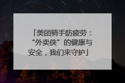 美团骑手防疲劳：“外卖侠”的健康与安全，我们来守护