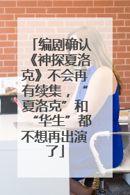 编剧确认《神探夏洛克》不会再有续集，“夏洛克”和“华生”都不想再出演了