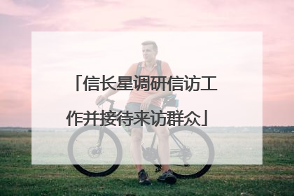 信长星调研信访工作并接待来访群众