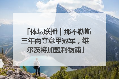 体坛联播｜那不勒斯三年两夺意甲冠军，维尔茨将加盟利物浦