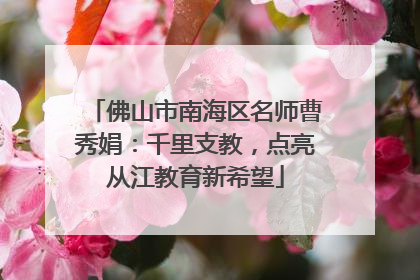 佛山市南海区名师曹秀娟：千里支教，点亮从江教育新希望