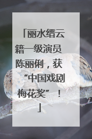 丽水缙云籍一级演员陈丽俐，获“中国戏剧梅花奖”！