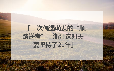 一次偶遇萌发的“顺路送考”，浙江这对夫妻坚持了21年