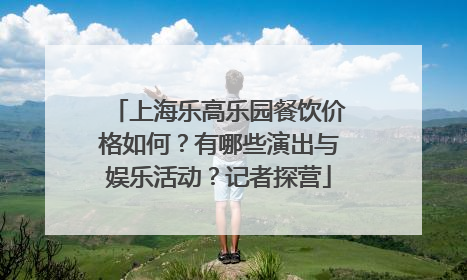 上海乐高乐园餐饮价格如何？有哪些演出与娱乐活动？记者探营