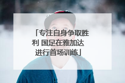 专注自身争取胜利 国足在雅加达进行首场训练