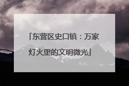 东营区史口镇：万家灯火里的文明微光