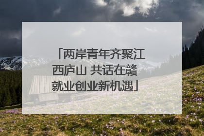 两岸青年齐聚江西庐山 共话在赣就业创业新机遇