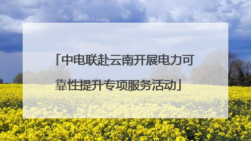 中电联赴云南开展电力可靠性提升专项服务活动