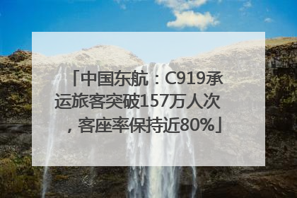 中国东航：C919承运旅客突破157万人次，客座率保持近80%
