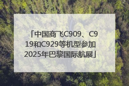 中国商飞C909、C919和C929等机型参加2025年巴黎国际航展