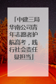 中建三局华南公司青年志愿者护航高考，践行社会责任显担当
