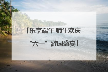 乐享端午 师生欢庆“六一”游园盛宴