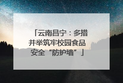 云南昌宁：多措并举筑牢校园食品安全“防护墙”