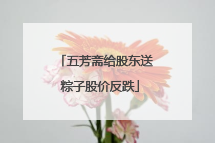 五芳斋给股东送粽子股价反跌