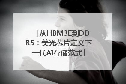 从HBM3E到DDR5：美光芯片定义下一代AI存储范式
