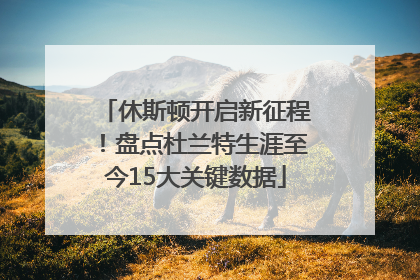 休斯顿开启新征程！盘点杜兰特生涯至今15大关键数据