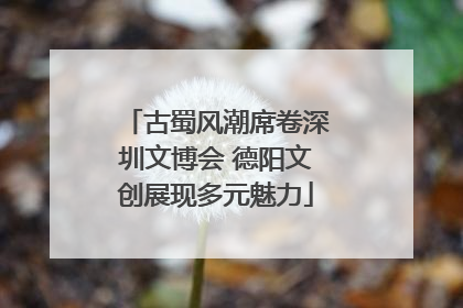 古蜀风潮席卷深圳文博会 德阳文创展现多元魅力