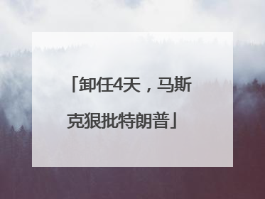 卸任4天，马斯克狠批特朗普